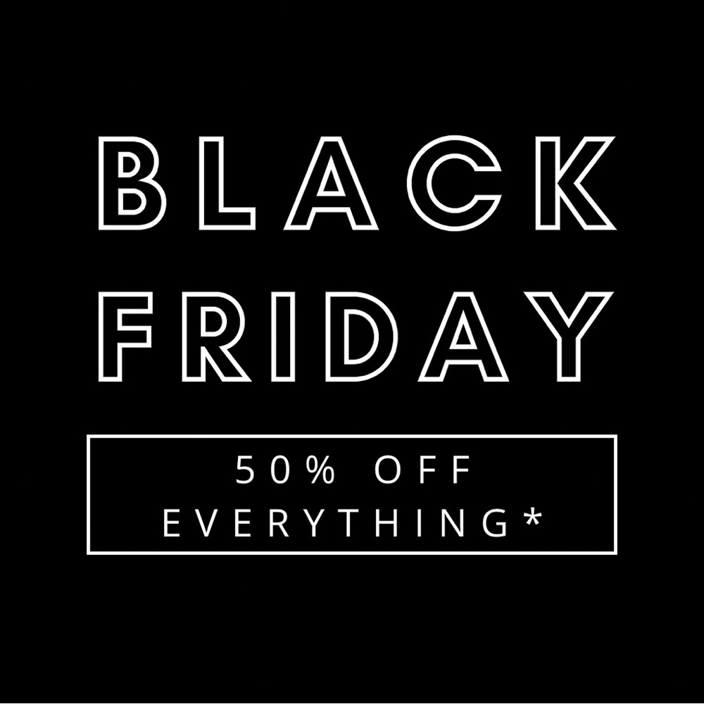 COPY - 50% OFF EVERYTHING* BLACK FRIDAY SALE